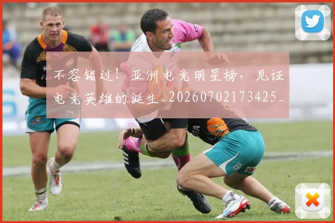 不容错过!亚洲电竞明星榜,见证电竞英雄的诞生_20260702173425_20260717234241