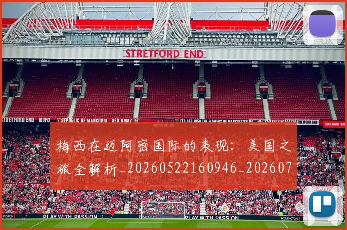 梅西在迈阿密国际的表现:美国之旅全解析_20260522160946_20260707023122_20260731180934
