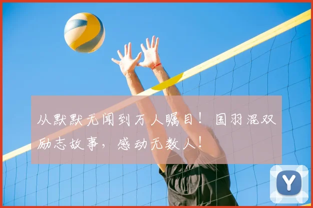 从默默无闻到万人瞩目！国羽混双励志故事，感动无数人！