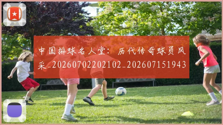 中国排球名人堂:历代传奇球员风采_20260702202102_20260715194328