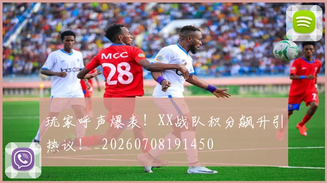 玩家呼声爆表!XX战队积分飙升引热议!_20260708191450