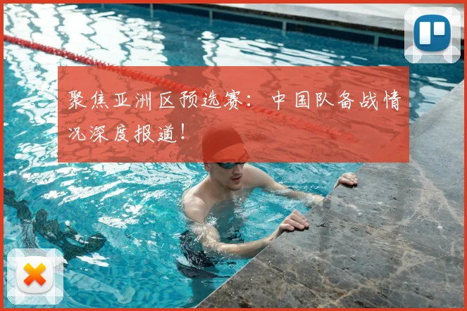 聚焦亚洲区预选赛:中国队备战情况深度报道!