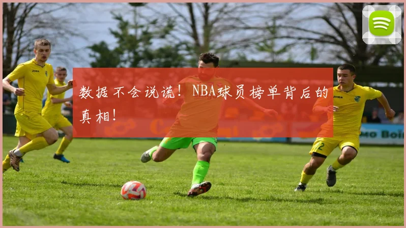 数据不会说谎！NBA球员榜单背后的真相！